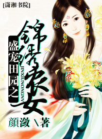 盛宠<em>田园</em>之<em>锦绣农女</em>,盛宠<em>田园</em>之<em>锦绣农女</em>全文