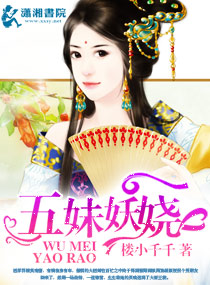 <em>五妹妖娆</em>,<em>五妹妖娆</em>全文阅读,<em>五妹妖娆</em>最新章节